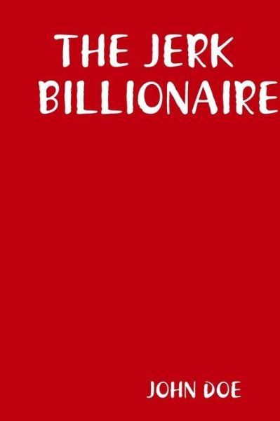 The Jerk Billionaire - John Doe - Books - Lulu.com - 9780359891481 - August 15, 2019