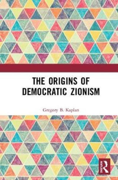 Cover for Kaplan, Gregory B. (University of Tennessee, USA) · The Origins of Democratic Zionism (Hardcover Book) (2019)