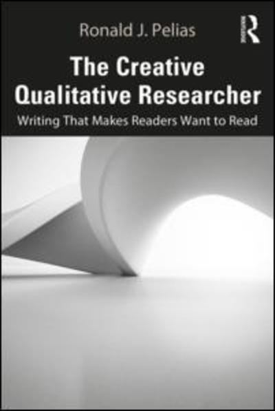 Cover for Pelias, Ronald J. (Southern Illinois University, USA) · The Creative Qualitative Researcher: Writing That Makes Readers Want to Read (Pocketbok) (2019)