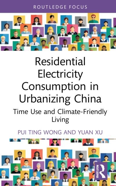 Cover for Pui Ting Wong · Residential Electricity Consumption in Urbanizing China: Time Use and Climate-Friendly Living - Routledge Focus on Energy Studies (Hardcover Book) (2022)