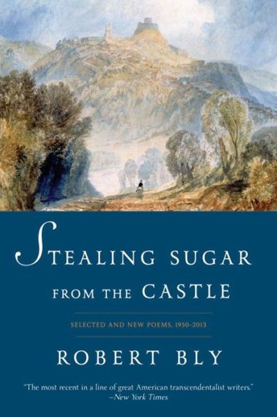 Stealing Sugar from the Castle - Selected and New Poems, 1950-2013 - Robert Bly - Books -  - 9780393352481 - February 15, 2016