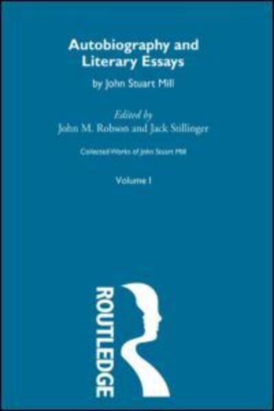 Autobiography and Literary Essays: I. Autobiography and Literary Essays - Collected Works of John Stuart Mill - John Stuart Mill - Books - Taylor & Francis Ltd - 9780415487481 - October 14, 2009