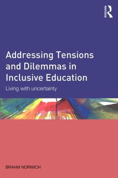 Cover for Norwich, Brahm (University of Exeter, UK) · Addressing Tensions and Dilemmas in Inclusive Education: Living with uncertainty (Paperback Book) (2013)