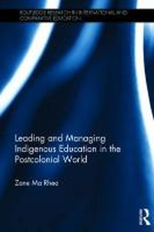 Cover for Ma Rhea, Zane (Monash University, Australia) · Leading and Managing Indigenous Education in the Postcolonial World - Routledge Research in International and Comparative Education (Inbunden Bok) (2014)