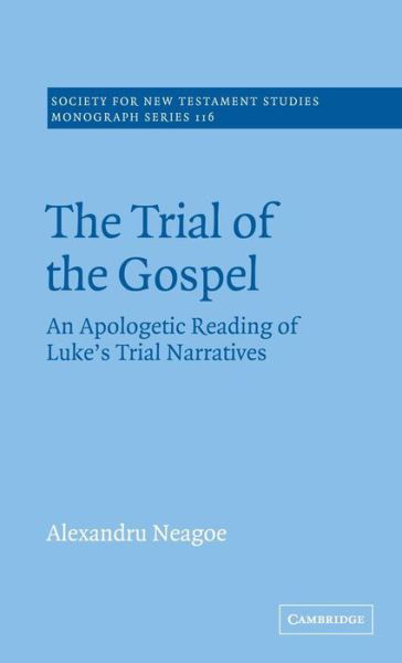 Cover for Neagoe, Alexandru (Areopagus Centre for Christian Education and Contemporary Culture) · The Trial of the Gospel: An Apologetic Reading of Luke's Trial Narratives - Society for New Testament Studies Monograph Series (Hardcover Book) (2002)