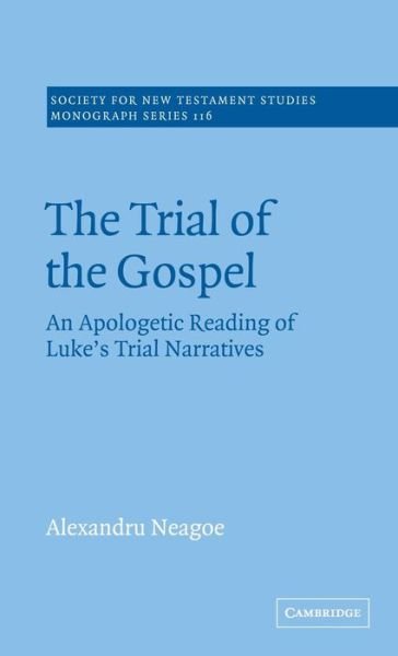 Cover for Neagoe, Alexandru (Areopagus Centre for Christian Education and Contemporary Culture) · The Trial of the Gospel: An Apologetic Reading of Luke's Trial Narratives - Society for New Testament Studies Monograph Series (Gebundenes Buch) (2002)