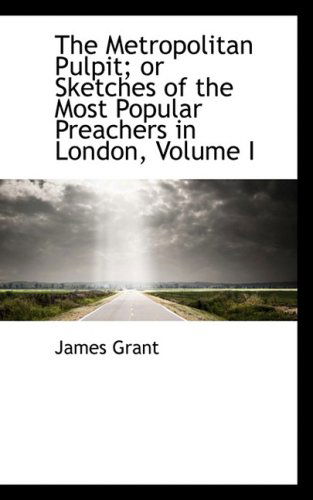 Cover for James Grant · The Metropolitan Pulpit; or Sketches of the Most Popular Preachers in London, Volume I (Hardcover Book) (2008)