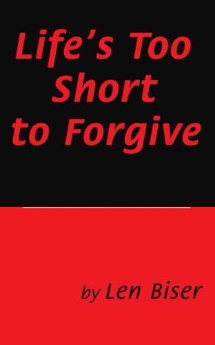 Cover for Len Biser · Life's Too Short to Forgive (Paperback Book) (2005)