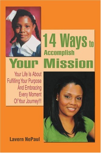 Cover for Lavern Nepaul · 14 Ways to Accomplish Your Mission: Your Life is About Fulfilling Your Purpose and Embracing Every Moment of Your Journey!!! (Paperback Book) (2007)