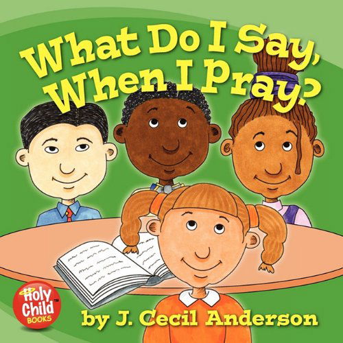 What Do I Say, when I Pray? - Joseph Anderson - Livros - Holy Child Publications - 9780615339481 - 15 de dezembro de 2009