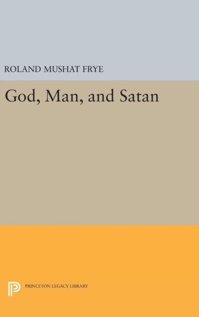 God, Man, and Satan - Princeton Legacy Library - Roland Mushat Frye - Books - Princeton University Press - 9780691652481 - April 19, 2016