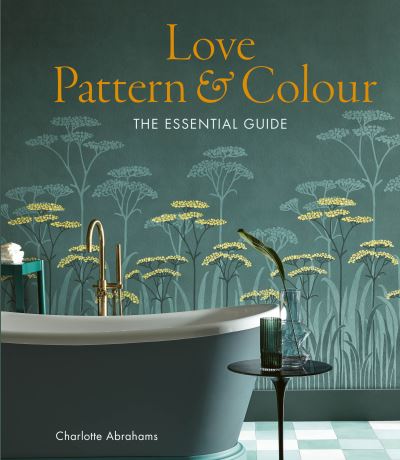 Cover for Charlotte Abrahams · Love Pattern and Colour: The essential guide (Hardcover Book) (2021)