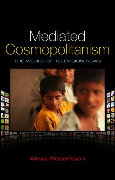 Mediated Cosmopolitanism: The World of Television News - Robertson, Alexa (Senior Lecturer in the Department of Political Science) - Boeken - John Wiley and Sons Ltd - 9780745649481 - 9 april 2010