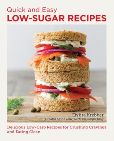 Cover for Elviira Krebber · Quick and Easy Low Sugar Recipes: Delicious Low-Carb Recipes for Crushing Cravings and Eating Clean (Paperback Book) (2024)