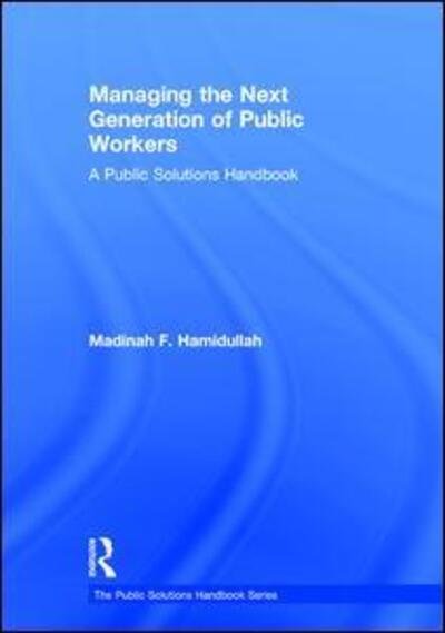 Cover for Madinah F Hamidullah · Managing the Next Generation of Public Workers: A Public Solutions Handbook - The Public Solutions Handbook Series (Gebundenes Buch) (2015)