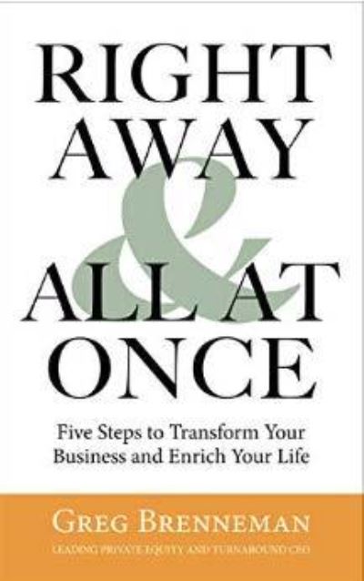 Cover for Greg Brenneman · Right Away And All At Once: 5 Steps to Transform Your Business and Enrich Your Life (Hardcover Book) (2016)