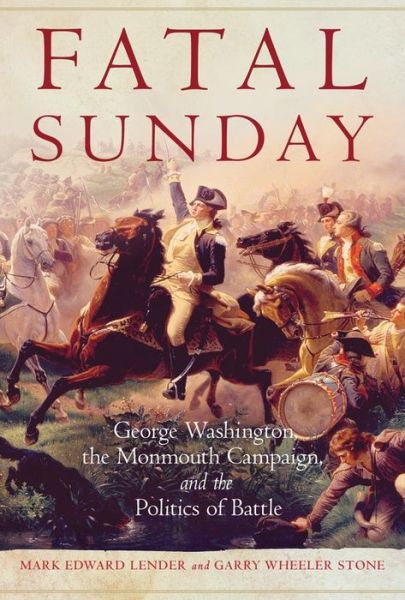 Cover for Mark Edward Lender · Fatal Sunday: George Washington, the Monmouth Campaign, and the Politics of Battle - Campaigns and Commanders Series (Paperback Book) (2017)