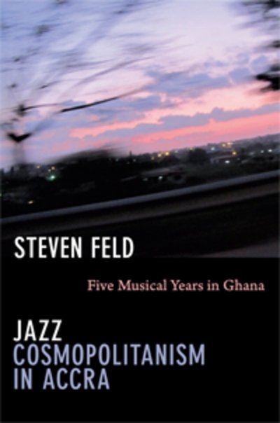 Cover for Steven Feld · Jazz Cosmopolitanism in Accra: Five Musical Years in Ghana (Hardcover bog) (2012)