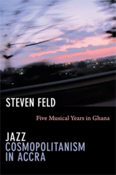 Cover for Steven Feld · Jazz Cosmopolitanism in Accra: Five Musical Years in Ghana (Hardcover Book) (2012)