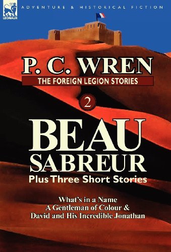 Cover for P C Wren · The Foreign Legion Stories 2: Beau Sabreur Plus Three Short Stories: What's in a Name, a Gentleman of Colour &amp; David and His Incredible Jonathan (Hardcover bog) (2012)