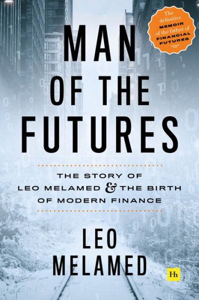 Cover for Leo Melamed · Man of the Futures: The Story of Leo Melamed and the Birth of Modern Finance (Hardcover Book) (2021)