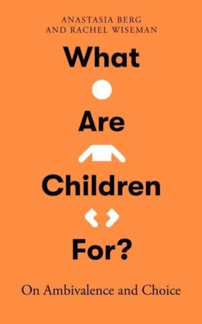 Anastasia Berg · What Are Children For?: On Ambivalence and Choice (Hardcover Book) (2024)