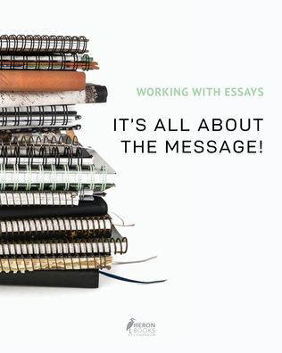 Cover for Heron Books · Working With Essays : It's All About the Message! (Pocketbok) (2020)