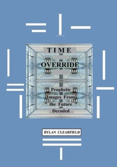 Cover for Dylan Clearfield · Time Override: Prophetic Images from the Future Decoded (Pocketbok) (2020)