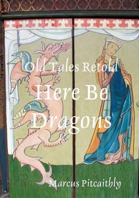 Cover for Marcus Pitcaithly · Old Tales Retold Here Be Dragons (Paperback Book) (2018)