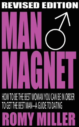 Cover for Romy Miller · Man Magnet: How to Be the Best Woman You Can Be in Order to Get the Best Man-a Guide to Dating (Paperback Book) [Revised edition] (2009)