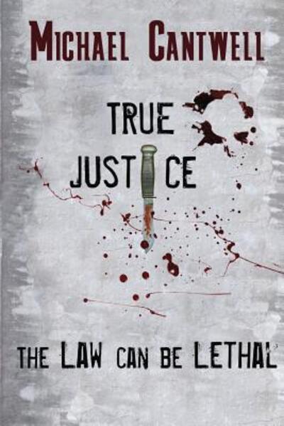 Cover for Michael O'Lone Cantwell · True Justice The law can be lethal (Paperback Book) (2017)