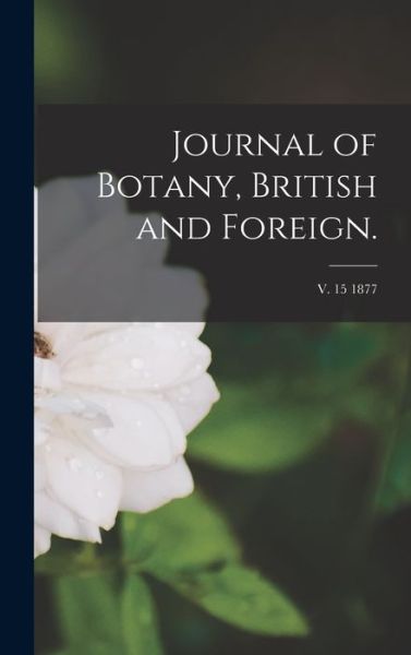 Cover for Anonymous · Journal of Botany, British and Foreign.; v. 15 1877 (Hardcover Book) (2021)