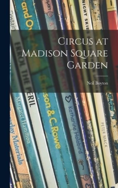 Cover for Neil 1884-1956 Boyton · Circus at Madison Square Garden (Hardcover Book) (2021)
