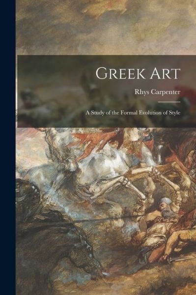 Cover for Rhys 1889-1980 Carpenter · Greek Art; a Study of the Formal Evolution of Style (Paperback Bog) (2021)