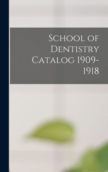 Cover for Anonymous · School of Dentistry Catalog 1909-1918 (Hardcover Book) (2021)