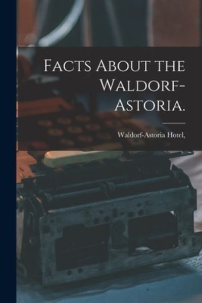 Cover for N Y ) Waldorf-Astoria Hotel (New York · Facts About the Waldorf-Astoria. (Paperback Book) (2021)