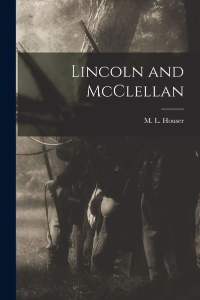 Cover for M L (Martin Luther) 1871-1 Houser · Lincoln and McClellan (Paperback Book) (2021)