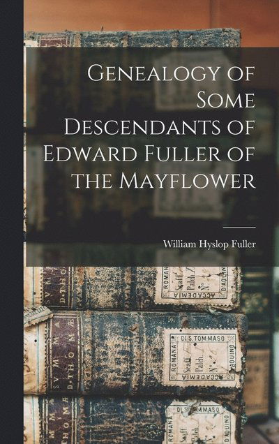 Cover for William Hyslop Fuller · Genealogy of Some Descendants of Edward Fuller of the Mayflower (Book) (2022)