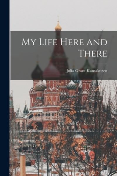 Cover for Julia Grant Kantakuzen · My Life Here and There (Book) (2022)