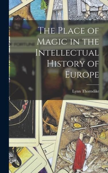 Cover for Lynn Thorndike · Place of Magic in the Intellectual History of Europe (Bok) (2022)