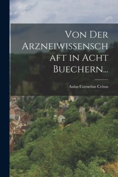Cover for Aulus Cornelius Celsus · Von der Arzneiwissenschaft in Acht Buechern... (Book) (2022)