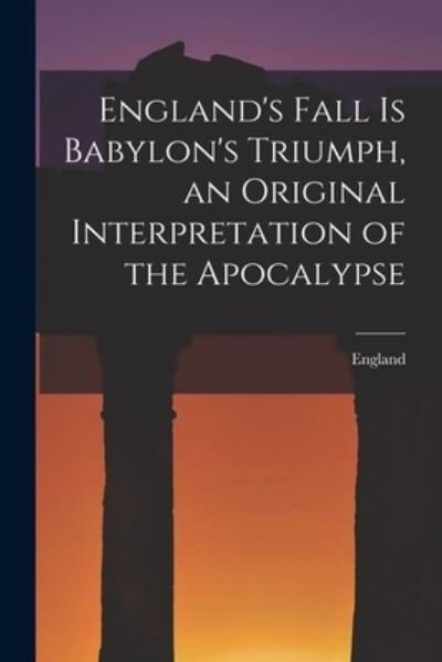 Cover for England · England's Fall Is Babylon's Triumph, an Original Interpretation of the Apocalypse (Bog) (2022)