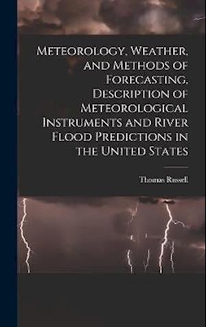 Cover for Thomas Russell · Meteorology, Weather, and Methods of Forecasting, Description of Meteorological Instruments and River Flood Predictions in the United States (Bog) (2022)