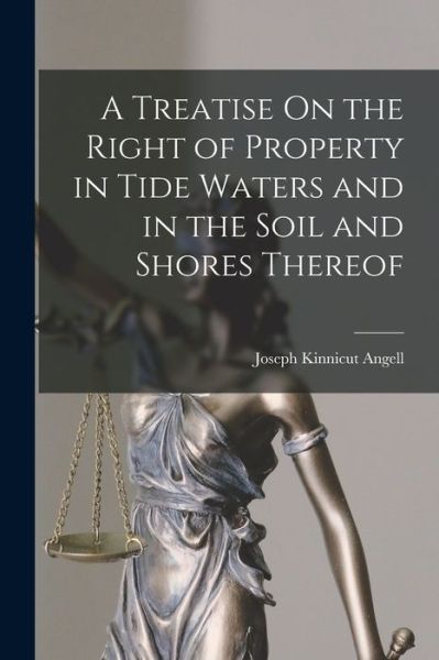 Cover for Joseph Kinnicut Angell · Treatise on the Right of Property in Tide Waters and in the Soil and Shores Thereof (Buch) (2022)