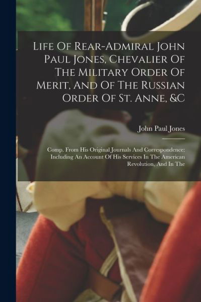 Cover for John Paul Jones · Life of Rear-Admiral John Paul Jones, Chevalier of the Military Order of Merit, and of the Russian Order of St. Anne, &amp;c : Comp. from His Original Journals and Correspondence (Buch) (2022)