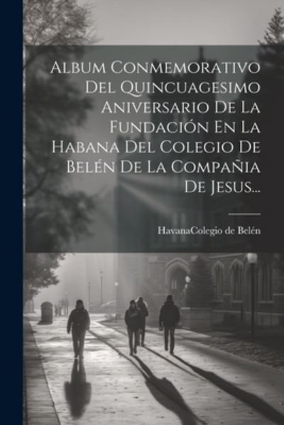 Cover for Havana (Cuba) Colegio de Belén · Album Conmemorativo Del Quincuagesimo Aniversario de la Fundación en la Habana Del Colegio de Belén de la Compañia de Jesus... (Book) (2023)