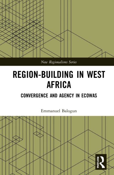 Cover for Balogun, Emmanuel (Webster University, USA) · Region-Building in West Africa: Convergence and Agency in ECOWAS - New Regionalisms Series (Taschenbuch) (2024)