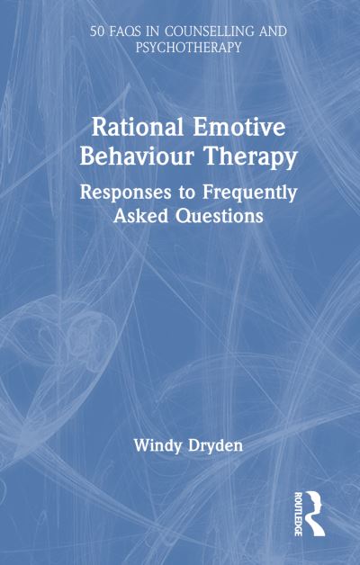 Cover for Windy Dryden · Rational Emotive Behaviour Therapy: Responses to Frequently Asked Questions - 50 FAQs in Counselling and Psychotherapy (Hardcover Book) (2024)