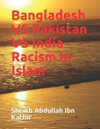 Cover for Sheikh Abdullah Ibn Kathir · Bangladesh VS Pakistan VS India Racism In Islam (Paperback Book) (2019)