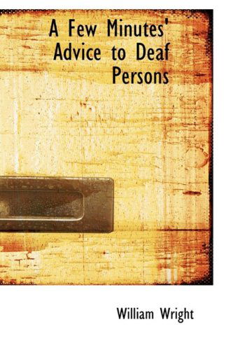 A Few Minutes' Advice to Deaf Persons - William Wright - Books - BiblioLife - 9781103479481 - March 10, 2009